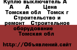 Куплю выключатель А3794, А3792, А3726 › Цена ­ 100 - Томская обл., Томск г. Строительство и ремонт » Строительное оборудование   . Томская обл.